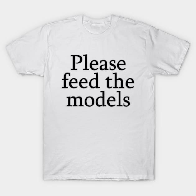 Please feed the models T-Shirt by Friki Feliz